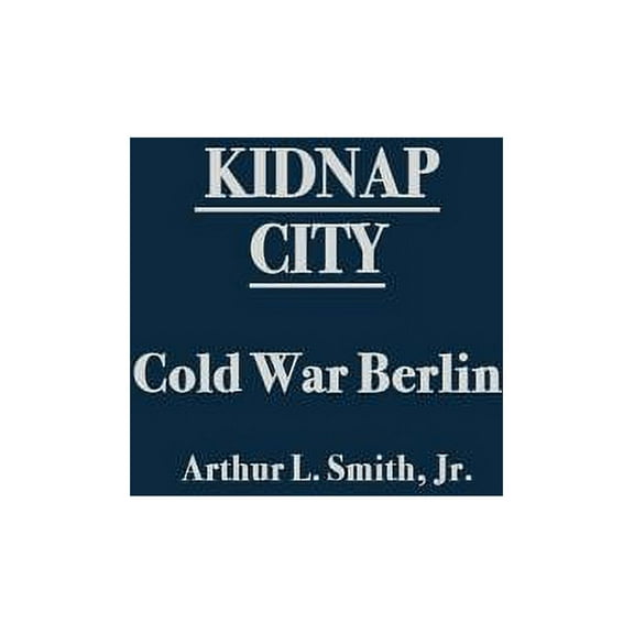 Contributions to the Study of World Hist Kidnap City: Cold War Berlin, Book 100, (Hardcover)