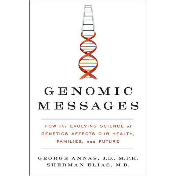 Genomic Messages: How the Evolving Science of Genetics Affects Our Health, Families, and Future, (Hardcover)
