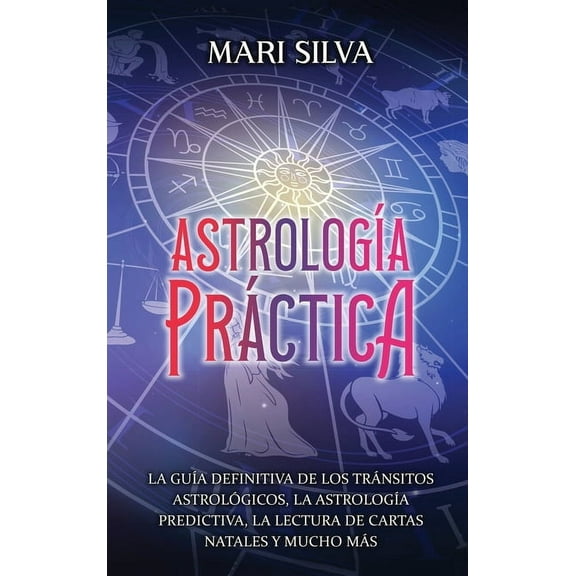 AstrologÃ­a prÃ¡ctica: La guÃ­a definitiva de los trÃ¡nsitos astrolÃ³gicos, la astrologÃ­a predictiva, la lectura de cartas na, (Hardcover)