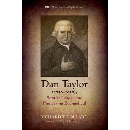 Monographs in Baptist History: Dan Taylor (1738-1816) Baptist Leader and Pioneering Evangelical (Hardcover)