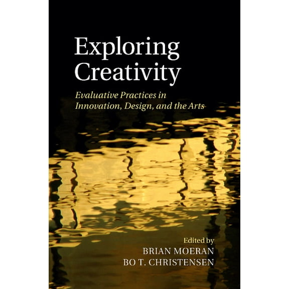 Exploring Creativity: Evaluative Practices in Innovation, Design, and the Arts, (Paperback)