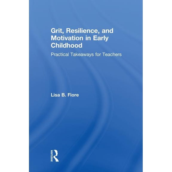 Grit, Resilience, and Motivation in Early Childhood: Practical Takeaways for Teachers, (Hardcover)