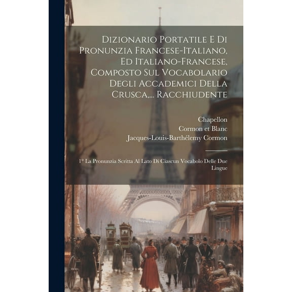 Dizionario Portatile E Di Pronunzia Francese-italiano, Ed Italiano-francese, Composto Sul Vocabolario Degli Accademici Della Crusca, ... Racchiudente: 1° La Pronunzia Scritta Al Lato Di Ciascun Vocabo