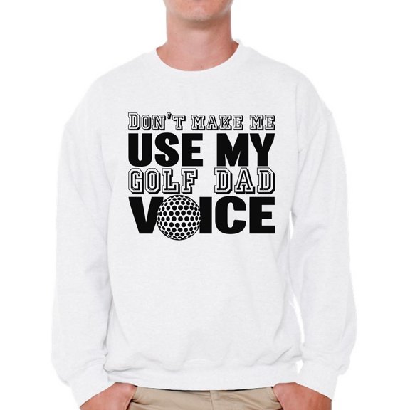Awkward Styles Men's Don`t Make Me Use My Golf Dad Voice Golfing Graphic Sweatshirt Tops Father's Day Gift