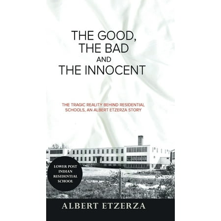 The Good, the Bad and the Innocent : The Tragic Reality Behind Residential Schools, an Albert Etzerza Story (Hardcover)