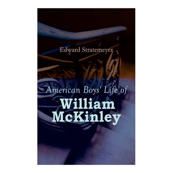 American Boys' Life of William McKinley: Biography of the 25th President of the United States, (Paperback)
