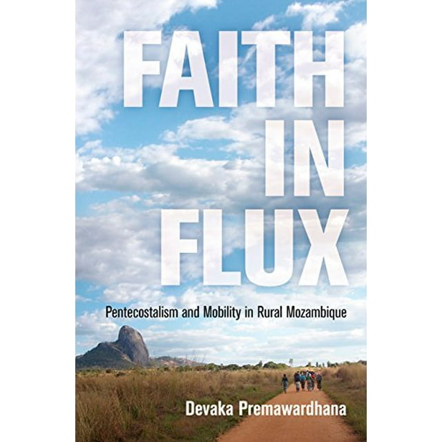 Faith in Flux: Pentecostalism and Mobility in Rural Mozambique (Contemporary Ethnography)