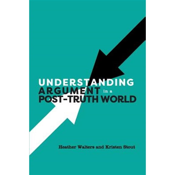 Pre-Owned Understanding Argument in a Post-Truth World (Paperback) 1516523822 9781516523825
