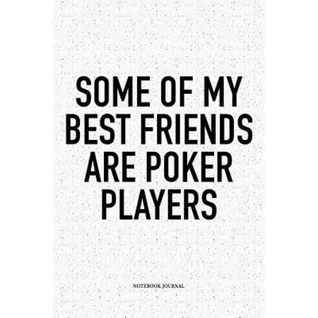 Some Of My Best Friends Are Poker Players: A 6x9 Inch Softcover Matte Blank Notebook Diary With 120 Lined Pages For Card Game Lovers