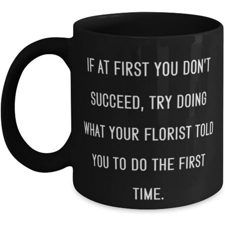 

Novelty Mug Joke Florist Gifts If at First You Don t Succeed Try Doing What Your Florist Told You to New Mug For Friends From Colleagues 11 Oz
