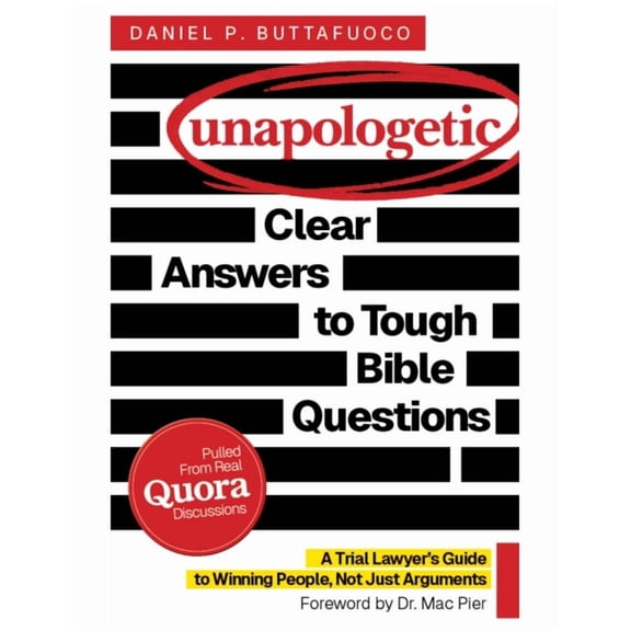 Unapologetic: Clear Answers to Tough Bible Questions: A Trial Lawyer's Guide to Winning People, Not Just Arguments, (Paperback)