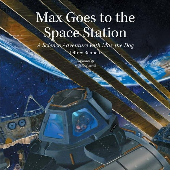 Science Adventures with Max the Dog Max Goes to the Space Station: A Science Adventure with Max the Dog, (Hardcover)
