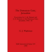 BAR International: The Damascus Gate, Jerusalem : Excavations by C. -M. Bennett and J.B. Hennessy at the Damascus Gate, Jerusalem, 1964-66 (Series #519) (Paperback)