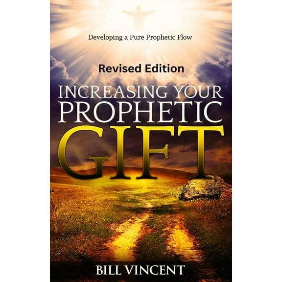 Increasing Your Prophetic Gift (Revised Edition): Developing a Pure Prophetic Flow, (Paperback)
