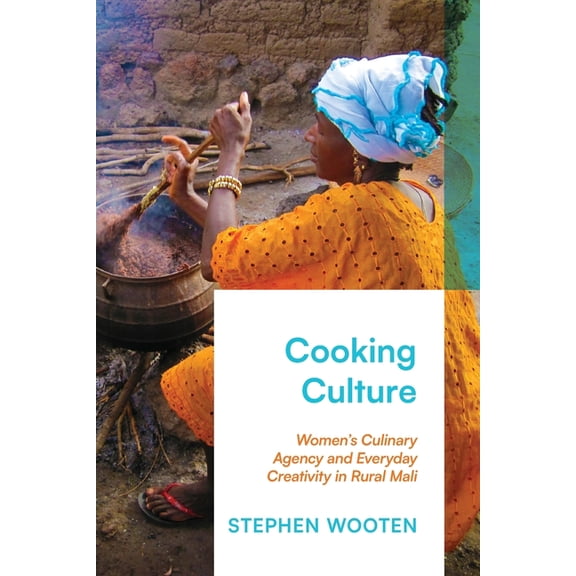 Cooking Culture: Women's Culinary Agency and Everyday Creativity in Rural Mali, (Paperback)