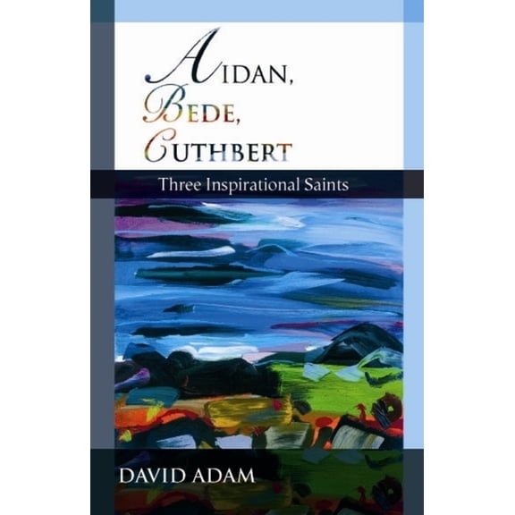 Aidan, Bede, Cuthbert: Three Inspirational Saints, (Paperback)