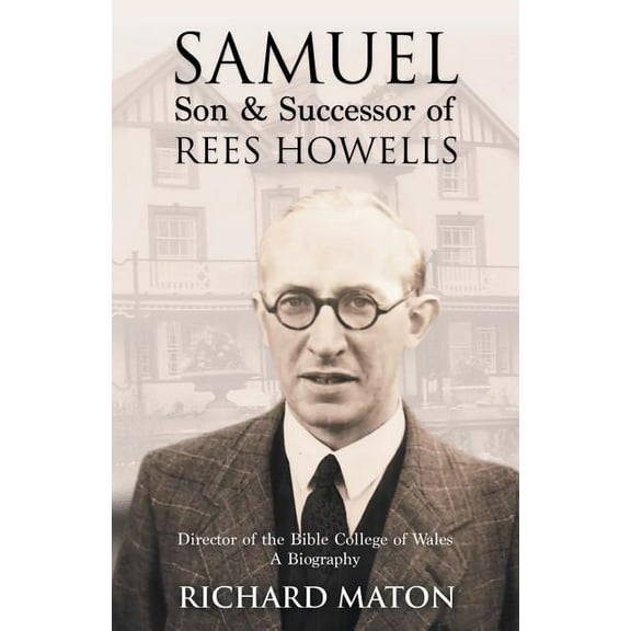 Samuel, Son and Successor of Rees Howells: Director of the Bible College of Wales - A Biography (Paperback)