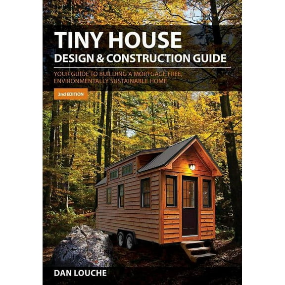 Tiny House Design & Construction Guide: Your Guide to Building a Mortgage Free, Environmentally Sustainable Home, 2nd Revised ed. (Paperback)