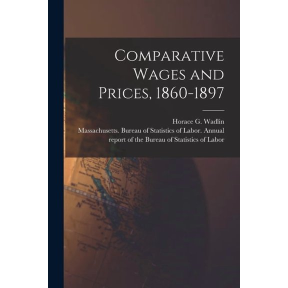 Comparative Wages and Prices, 1860-1897 [microform] (Paperback)