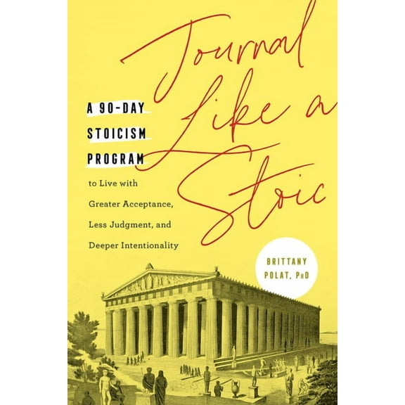 Journal Like a Stoic: A 90-Day Stoicism Program to Live with Greater Acceptance, Less Judgment, and Deeper Intentionalit, (Paperback)