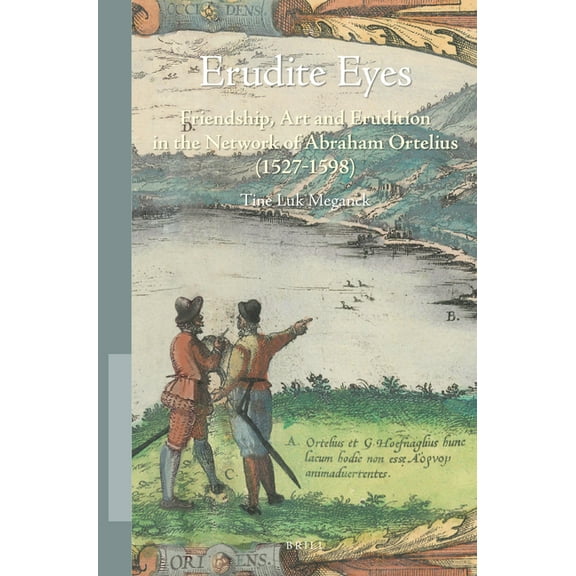 Studies in Netherlandish Art and Cultura Erudite Eyes: Friendship, Art and Erudition in the Network of Abraham Ortelius (1527-1598), Book 14, (Paperback)