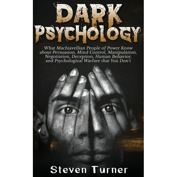 Dark Psychology: What Machiavellian People of Power Know about Persuasion, Mind Control, Manipulation, Negotiation, Dece, (Hardcover)