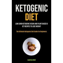 Ketogenic Diet: Low Carb Ketogenic Vegan And Plant Based Diet Recipes To Lose Weight (The Ultimate Ketogenic Diet Guide , (Paperback)