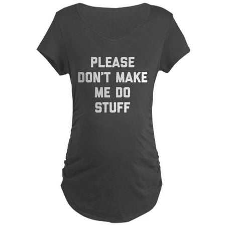 

CafePress - Don t Make Me Do - Maternity Dark T-Shirt