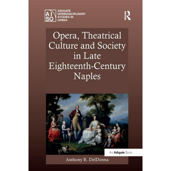 Ashgate Interdisciplinary Studies in Ope Opera, Theatrical Culture and Society in Late Eighteenth-Century Naples, (Paperback)
