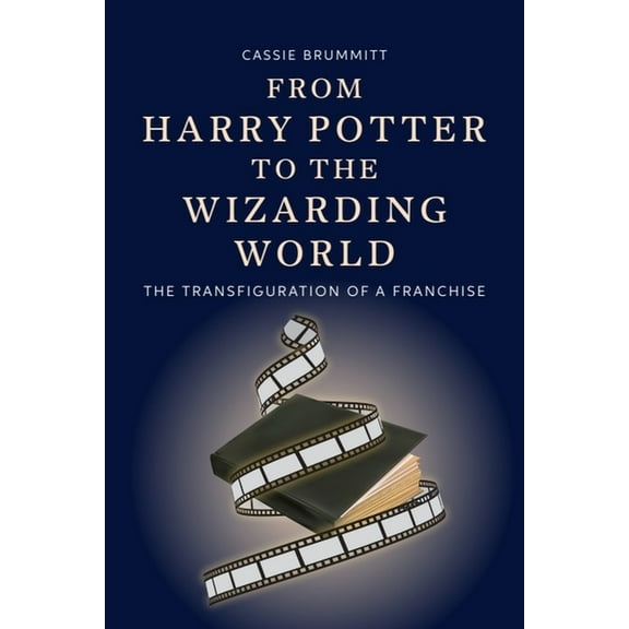 From Harry Potter to the Wizarding World: The Transfiguration of a Franchise, (Hardcover)