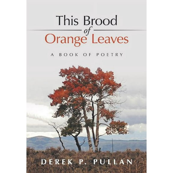 This Brood of Orange Leaves: A Book of Poetry (Hardcover) by Derek P Pullan