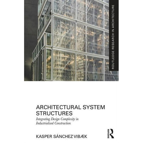 Routledge Research in Architecture Architectural System Structures: Integrating Design Complexity in Industrialised Construction, (Hardcover)