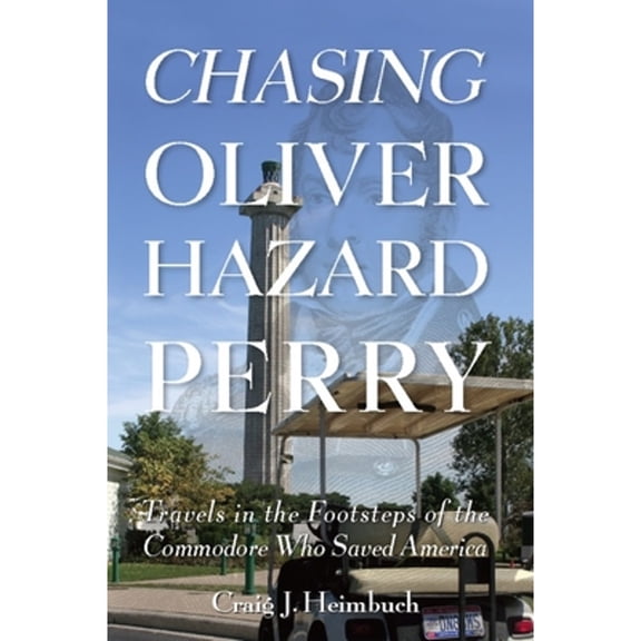 Pre-Owned Chasing Oliver Hazard Perry: Travels in the Footsteps of the Commodore Who Saved America (Paperback) 1578603455 9781578603459