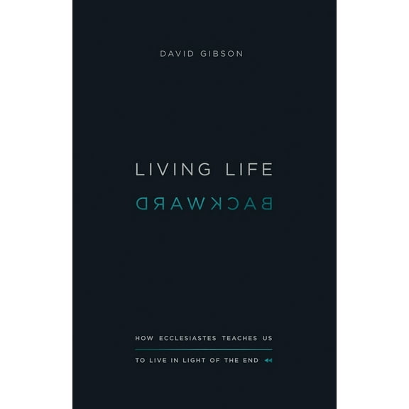 Pre-Owned Living Life Backward: How Ecclesiastes Teaches Us to Live in Light of the End (Paperback) 1433556278 9781433556272