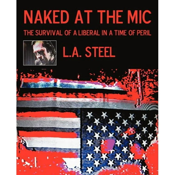Naked at the Mic / : The Survival of a Liberal in a Time of Peril (Paperback)
