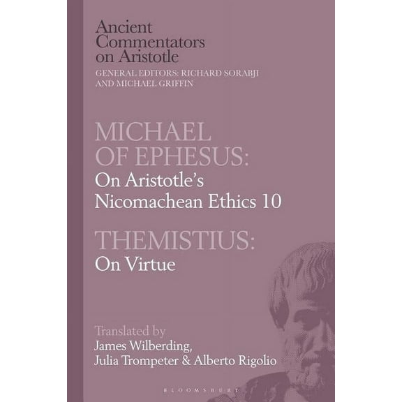 Ancient Commentators on Aristotle Michael of Ephesus: On Aristotle's Nicomachean Ethics 10 with Themistius: On Virtue, (Hardcover)
