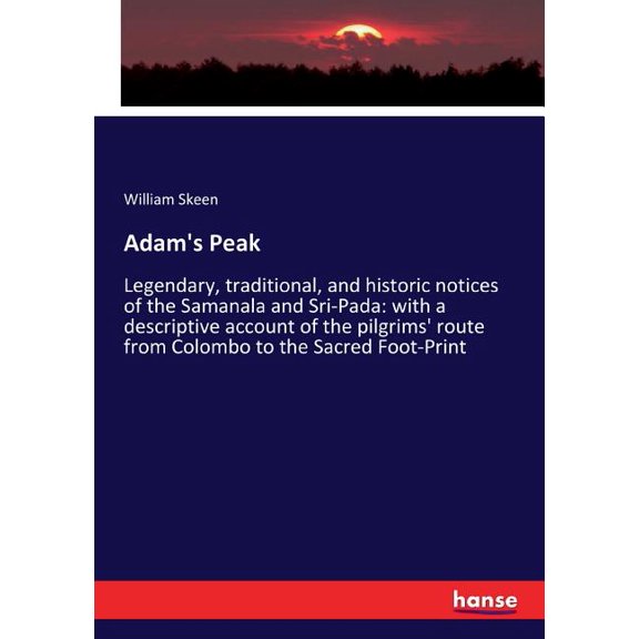 Adam's Peak: Legendary, traditional, and historic notices of the Samanala and Sri-Pada: with a descriptive account of th, (Paperback)