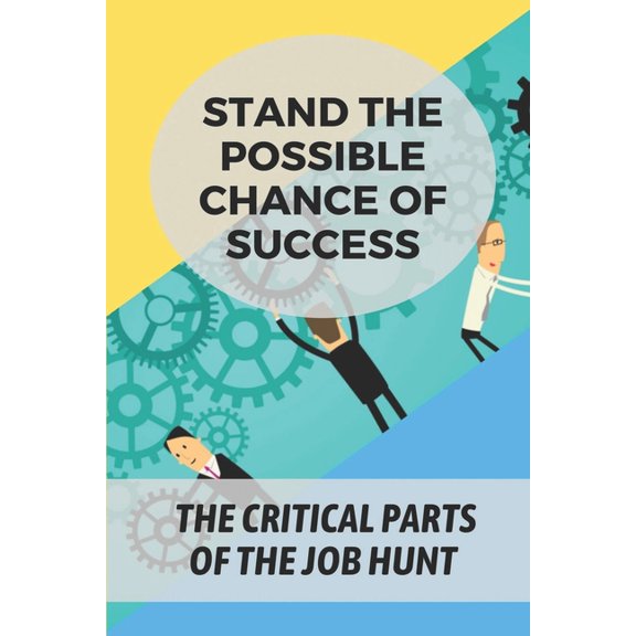 Stand The Possible Chance Of Success: The Critical Parts Of The Job Hunt: Get The Job You Are Applying For (Paperback)