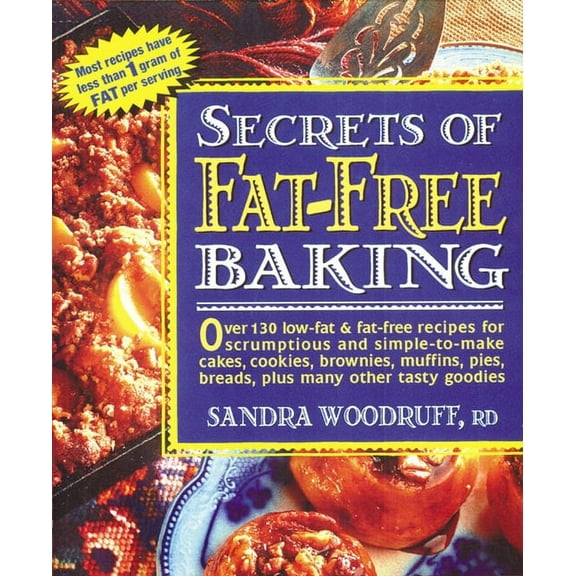 Secrets of Fat-free Cooking: Secrets of Fat-Free Baking : Over 130 Low-Fat & Fat-Free Recipes for Scrumptious and Simple-to-Make Cakes, Cookies, Brownies, Muffins, Pies, Breads, Plus Many Other Tasty Goodies (Paperback)