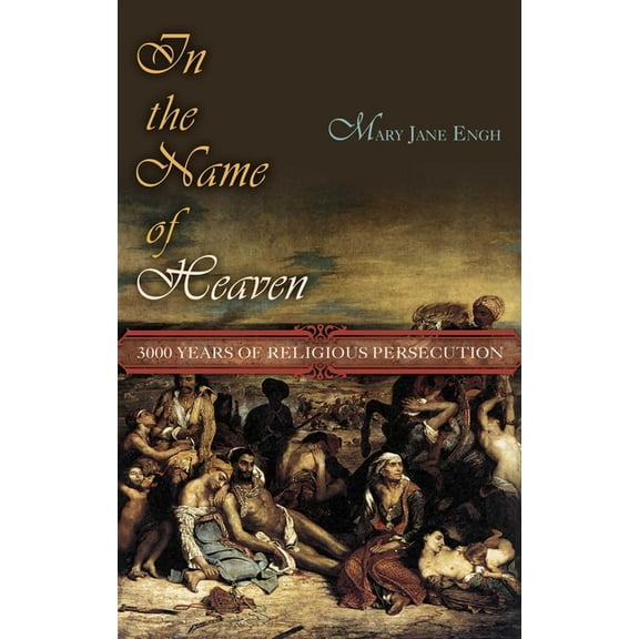In the Name of Heaven: 3000 Years of Religious Persecution, (Hardcover)