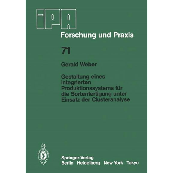 IPA-Iao - Forschung Und Praxis Gestaltung Eines Integrierten Produktionssystems FÃ¼r Die Sortenfertigung Unter Einsatz Der Clusteranalyse, Book 71, (Paperback)
