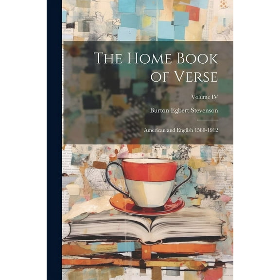 The Home Book of Verse : American and English 1580-1912; Volume IV (Paperback)