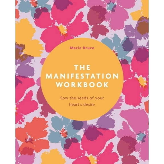 The Manifestation Workbook: Sow the Seeds of Your Heart's Desire, (Paperback)