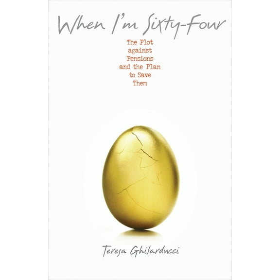 When I'm Sixty-Four: The Plot Against Pensions and the Plan to Save Them, (Paperback)