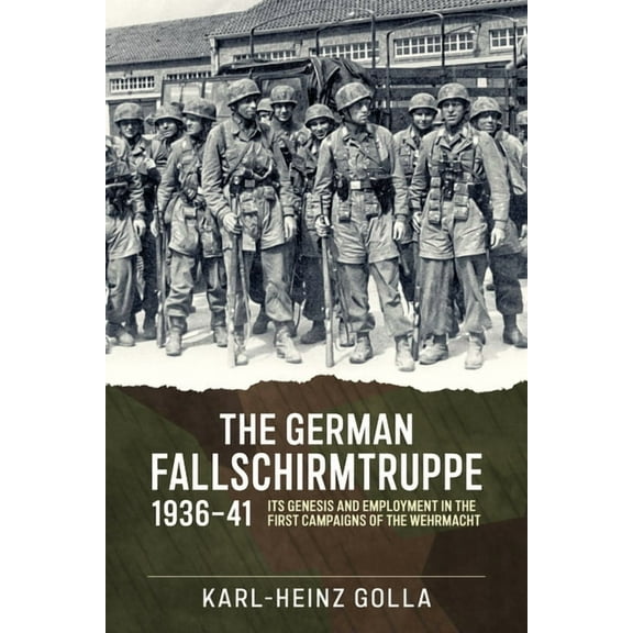 The German Fallschirmtruppe 1936-41: Its Genesis and Employment in the First Campaigns of the Wehrmacht, (Hardcover)