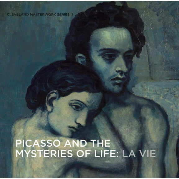 Cleveland Masterwork Picasso and the Mysteries of Life: La Vie, Book 1, (Paperback)