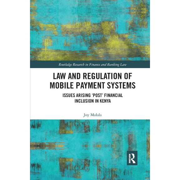 Routledge Research in Finance and Bankin Law and Regulation of Mobile Payment Systems: Issues arising �post� financial inclusion in Kenya, (Paperback)