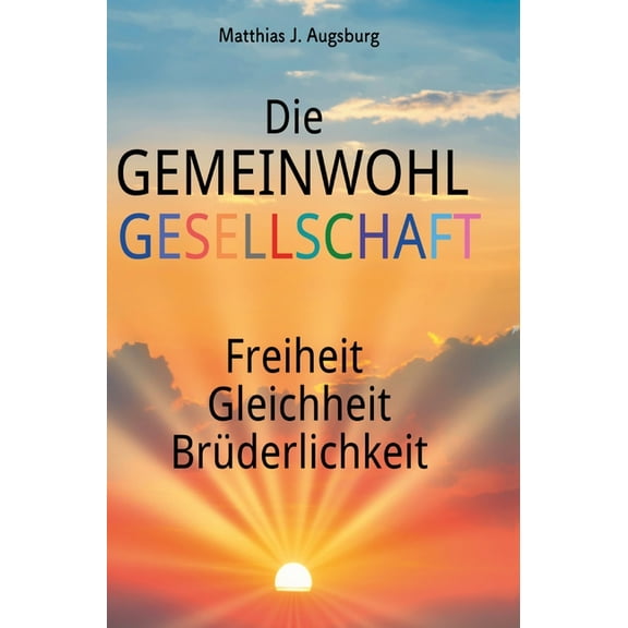 Die GEMEINWOHL GESELLSCHAFT: Freiheit Gleichheit Brüderlichkeit, (Hardcover)