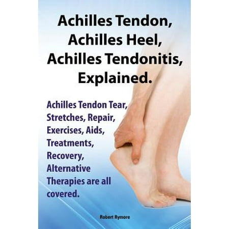 Achilles Heel, Achilles Tendon, Achilles Tendonitis Explained. Achilles Tendon Tear, Stretches, Repair, Exercises, Aids, Treatments, Recovery, (Best Treatment For Achilles Tendinosis)