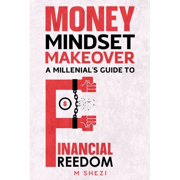 Money Mindset Makeover: A Millenial's Guide to Financial Freedom, (Paperback)